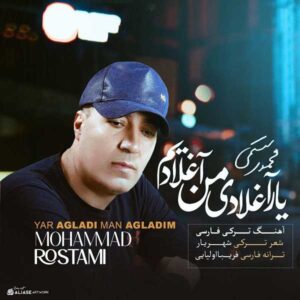 دانلود آهنگ یاراغلادی من آغلادوم از محمد رستمی + متن ترانه